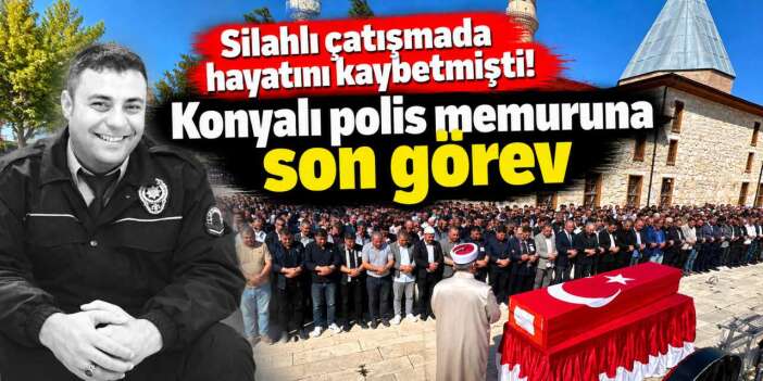 Konya'da acı veda! Silahlı çatışmada yaşamını yitiren polis memuru toprağa verildi