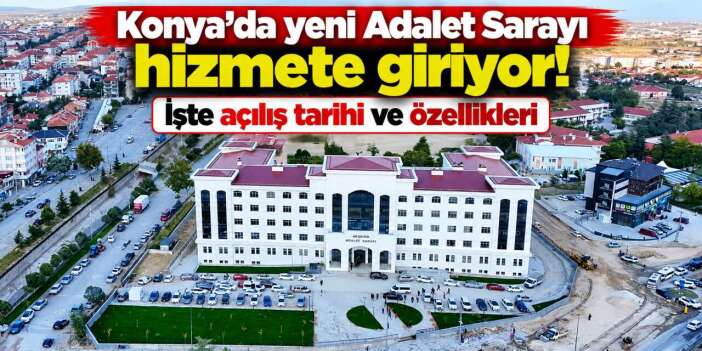 Konya’nın yeni Adalet Sarayı tamamlandı! Pazartesi günü açılıyor