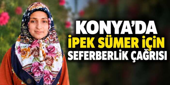Konya'da kayıp alarmı! İpek Sümer 2 gündür aranıyor