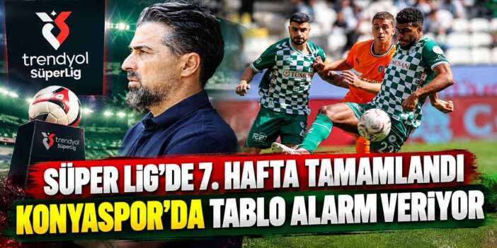 7. hafta sonunda Süper Lig'de puan durumu! Konyaspor için tehlike çanları çalıyor