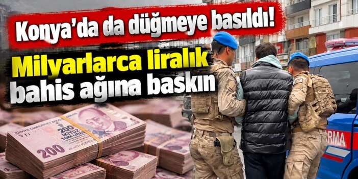 Konya’da bahis çetesine darbe! 8,5 milyar liralık para hareketi var