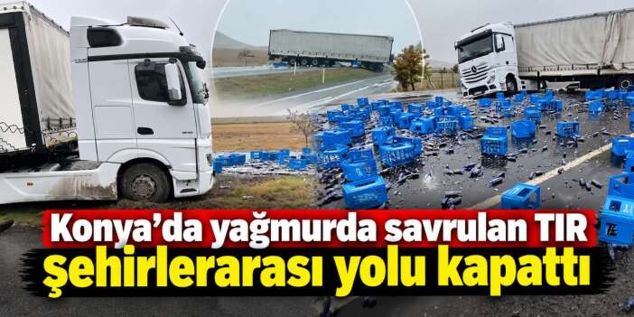 Konya’da kola yüklü TIR refüje girince yol şişelerle doldu