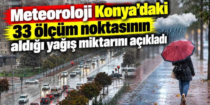 Konya’da en çok yağmur nereye yağdı? İşte 33 istasyonun tek tek sıralaması
