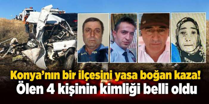 Konya’ya 4 acı haber birden! Kazada hayatını kaybedenlerin isimleri belli oldu