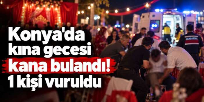 Konya’da kına eğlencesini kurşun yarıda kesti! Davetlilerden biri vuruldu