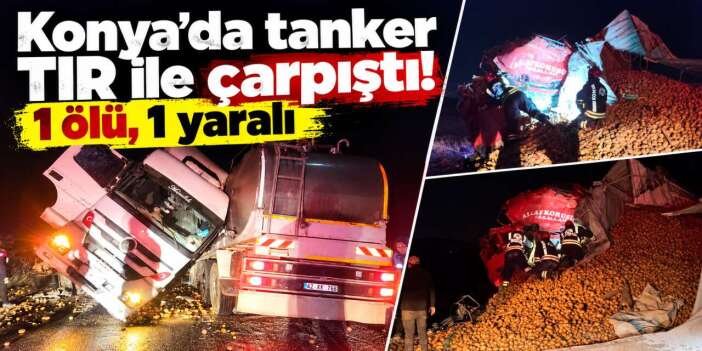 Konya’da süt tankeri ile TIR çarpıştı! Ahmet İbican öldü, bir kişi yaralandı