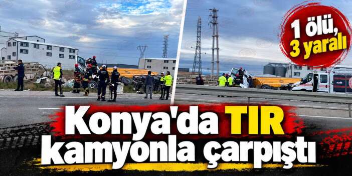 Konya'da TIR kamyonla çarpıştı! Ölü ve yaralılar var