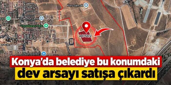 Konya Büyükşehir, şehrin gözde ilçesinde 98 milyon liraya arsa satacak