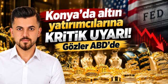 Altın piyasasında kırmızı tablo! Konya'da uzman isim nedenini açıkladı