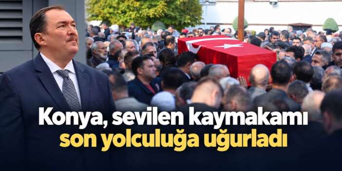 Konya’da son veda! Kaymakam İhsan Kara’nın cenazesinde sevenleri saf tuttu