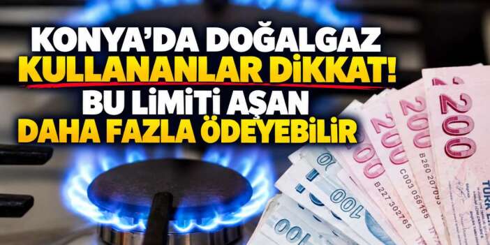 Konya’da kasım ayı doğalgaz sınırı belli oldu! Milyonları ilgilendiriyor