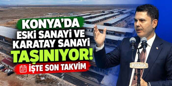 Konya Yeni Sanayide teslimler başlıyor! Bakan Kurum tarihleri açıkladı