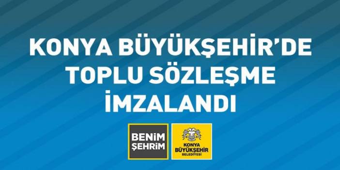 İşte Konya Büyükşehir’deki toplu sözleşmenin ayrıntıları
