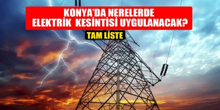 Konya’daki elektrik kesintisinde son gün! I TAM LİSTE