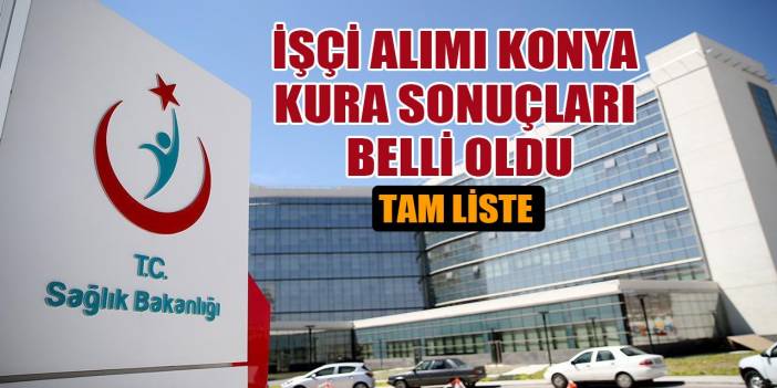 Sağlık Bakanlığı Konya personel işçi alımı İşkur kura sonucu I TAM LİSTE