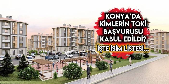 Konya’da TOKİ başvurusu kabul edilenler belli oldu!