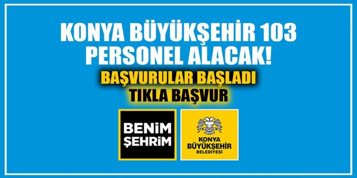 Konya Büyükşehir Belediyesi 103 personel alacak! TIKLA BAŞVUR