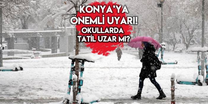Meteoroloji Konya’ya yoğun kar uyarısı yaptı! Yarıyıl tatili uzar mı?