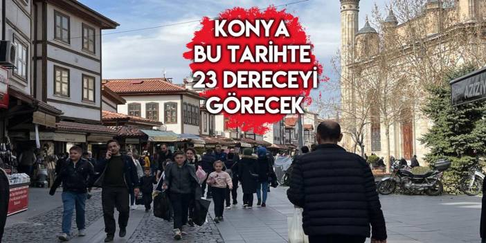 Konya’ya bahar havası geliyor! 23 derece görülecek