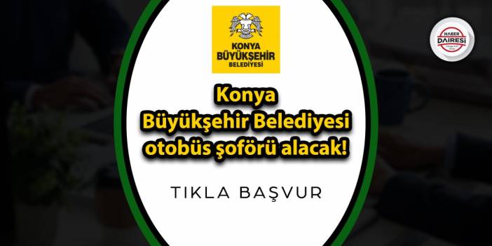 Konya Büyükşehir Belediyesi otobüs şoförü alacak! Başvurular başladı