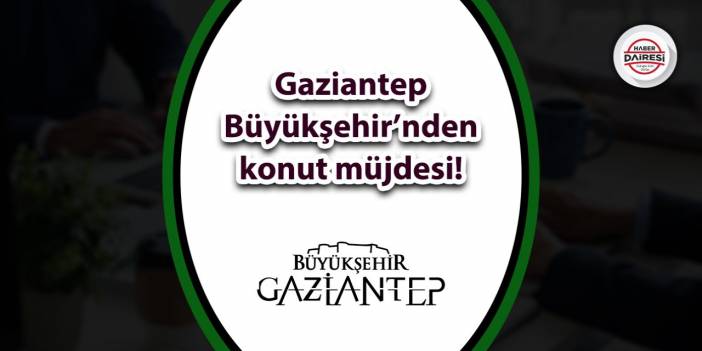Gaziantep Büyükşehir Belediyesi konut başvurusu 2023