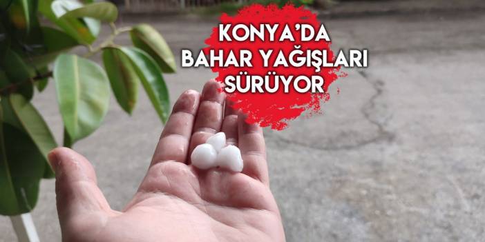 Tahmin tuttu, Konya’da yağmur ve dolu etkili oldu