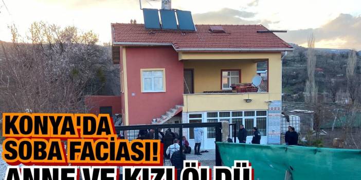 Konya’da iftar vakti soba faciası! Anne ve kızı öldü