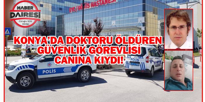 Konya Şehir Hastanesi'nde doktoru öldüren kişi canına kıydı