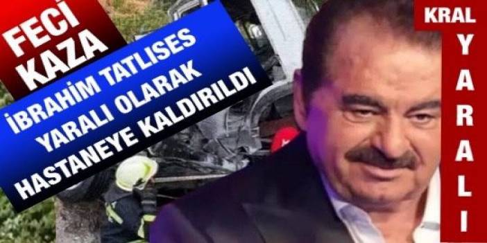 İbrahim Tatlıses trafik kazası geçirdi