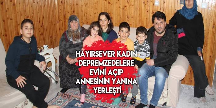 Konya’da hayırsever kadın depremzedelere evini açıp annesinin yanına yerleşti
